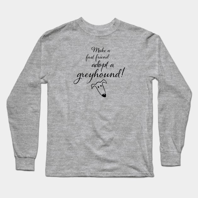 Make a fast friend... adopt a greyhound! Long Sleeve T-Shirt by Houndie Love